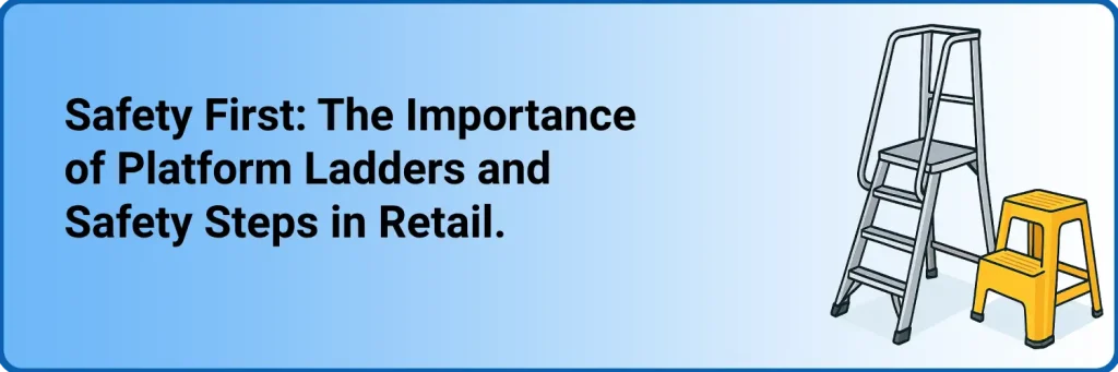 Safety First: The Importance of Platform Ladders and Safety Steps in Retail