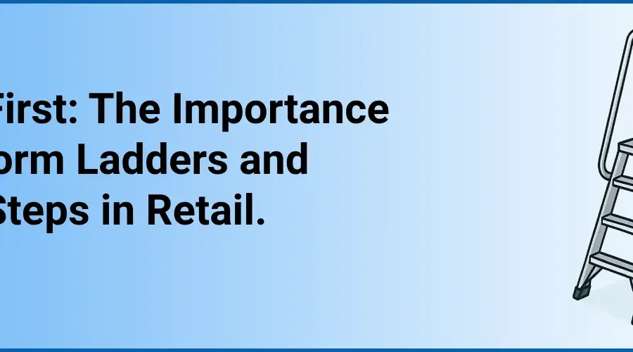 Safety First: The Importance of Platform Ladders and Safety Steps in Retail